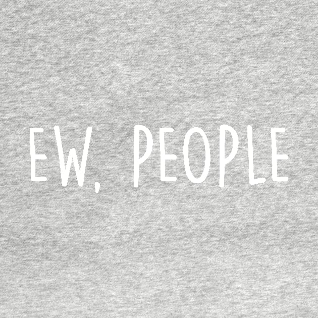 Ew, people funny tshirt by ZachTheDesigner